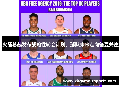火箭总裁发布战略性转会计划，球队未来走向备受关注